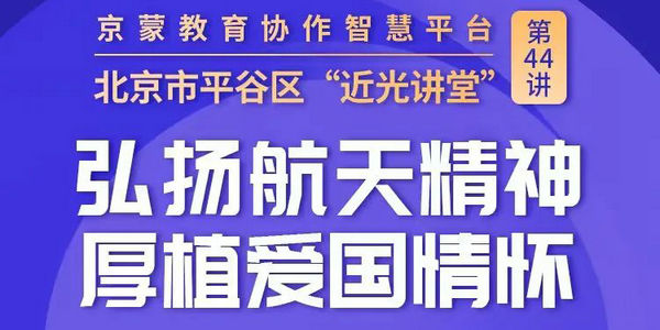 周五14:30！與航天員唐勝杰共赴星辰之約 | 京蒙教育協作智慧平臺“近光講堂”